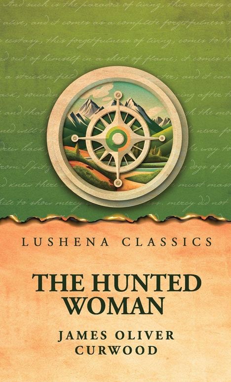 "Lushena Classics. The Hunted Woman. James Oliver Curwood. Illustration: Kompass über Landschaft vor grünem Hintergrund."