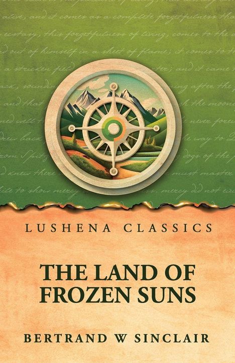 "Lushena Classics. The Land of Frozen Suns. Bertrand W Sinclair." Illustration mit Kompass und Berglandschaft.