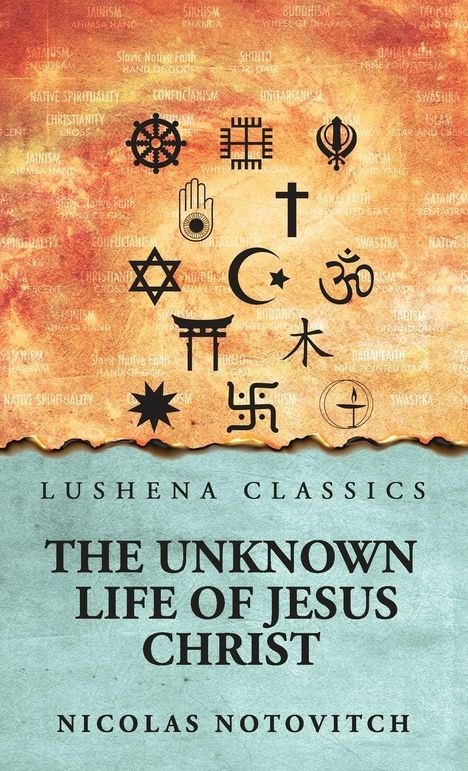 "Lushena Classics. The Unknown Life of Jesus Christ. Nicolas Notovitch." Verschiedene religiöse Symbole auf orangefarbenem Hintergrund.