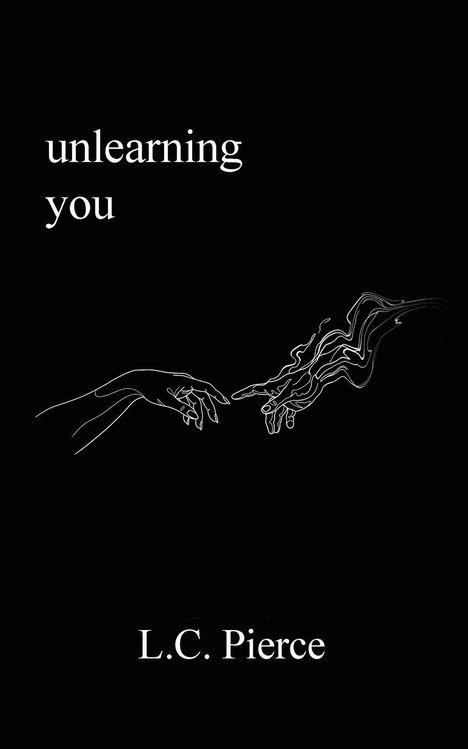 Text: "unlearning you" und "L.C. Pierce". Zwei skizzierte Hände nähern sich einander auf schwarzem Hintergrund.