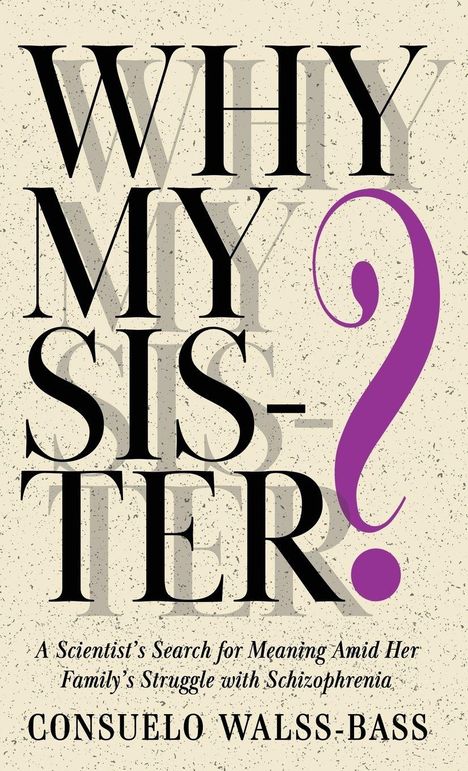 Text: "WHY MY SISTER?" Groß, schwarz mit lila Fragezeichen. Untertitel: "A Scientist's Search for Meaning Amid Her Family's Struggle with Schizophrenia". Autorin: Consuelo Walss-Bass. Hintergrund beige mit schwarzen Sprenkeln.