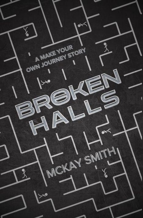 Text: "A MAKE YOUR OWN JOURNEY STORY", "BROKEN HALLS", "MCKAY SMITH". 
Labyrinth-Illustration mit Strichmännchen.