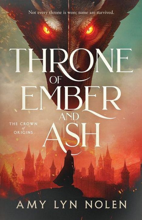 "Not every throne is won; some are survived. THRONE OF EMBER AND ASH. THE CROWN OF ORIGINS. AMY LYN NOLEN." Silhouette vor Drache.