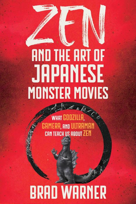 Der Text lautet: "ZEN AND THE ART OF JAPANESE MONSTER MOVIES" und "WHAT GODZILLA, GAMERA, AND ULTRAMAN CAN TEACH US ABOUT ZEN". In der Mitte ist eine Illustration von Godzilla in einem schwarzen Kreis auf rotem Hintergrund.