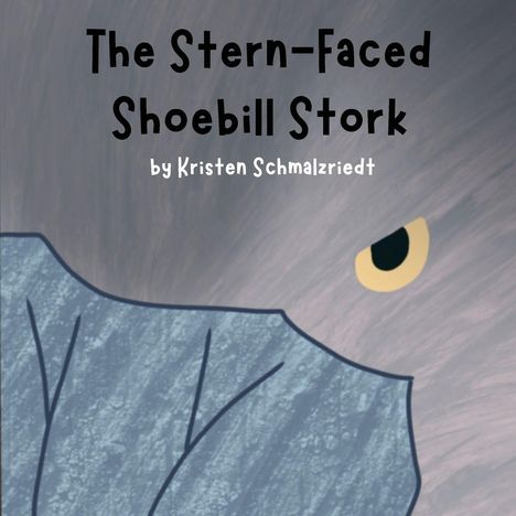 Text: "The Stern-Faced Shoebill Stork by Kristen Schmalzriedt". Illustration eines ernsten Schuhschnabels mit einem großen Auge.