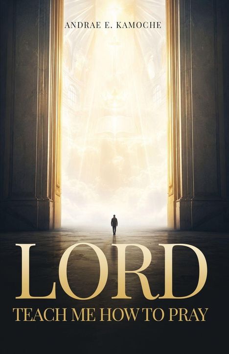 ANDRAE E. KAMOCHE. LORD TEACH ME HOW TO PRAY. Ein Mensch geht auf ein helles Licht in einer majestätischen Halle zu.