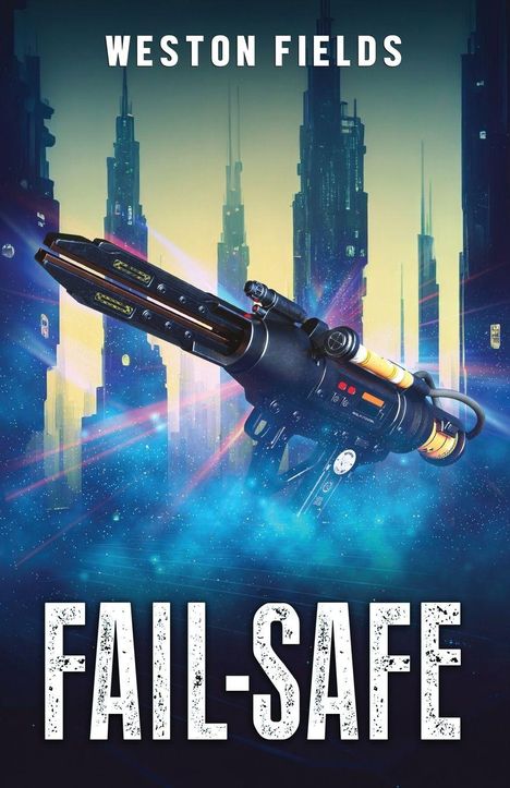 "Weston Fields", "FAIL-SAFE". Eine futuristische Waffe schwebt vor einer Stadt mit hohen Gebäuden und bläulichem Nebel.