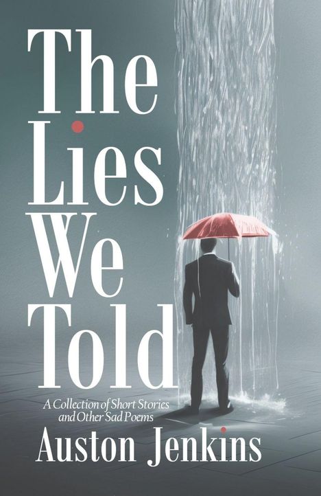 „The Lies We Told“ steht groß geschrieben. Darunter: „A Collection of Short Stories and Other Sad Poems“ von Auston Jenkins. Ein Mann mit rotem Regenschirm steht im Regen.