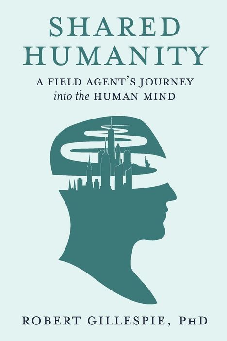 "SHARED HUMANITY" oben, "A FIELD AGENT’S JOURNEY into the HUMAN MIND" mittig, "ROBERT GILLESPIE, PHD" unten, Kopf mit Stadtsilhouette.