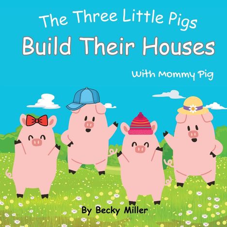 Becky Miller: The Three Little Pigs Build Their Houses With Mommy Pig, Buch