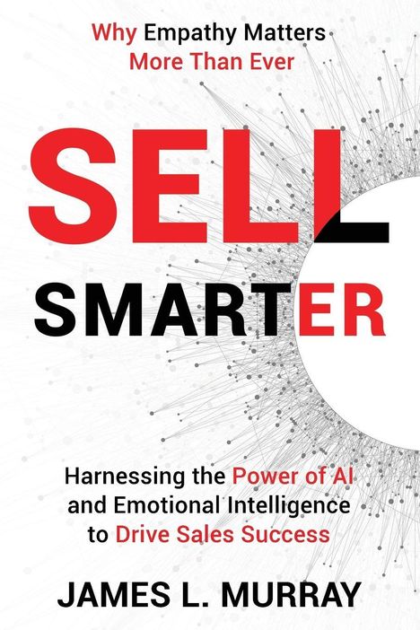 "Why Empathy Matters More Than Ever. SELL SMARTER. Harnessing the Power of AI and Emotional Intelligence to Drive Sales Success. JAMES L. MURRAY." Abstrakte Linien bilden ein Muster.