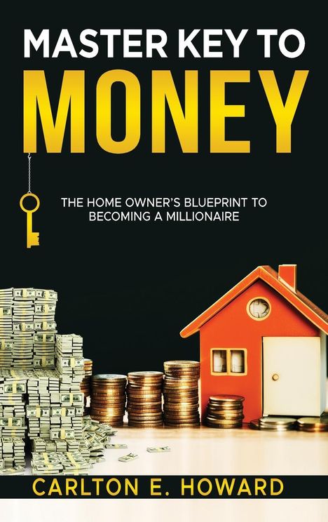 Carlton E. Howard: The Master Key to Money (The Homeowner's Blueprint to Becoming a Millionaire), Buch