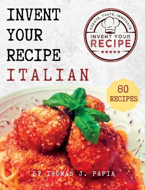 Thomas J Papia: Invent Your Recipe Italian Cookbook, Buch