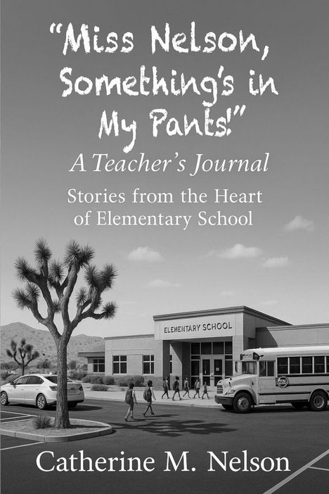 Catherine M. Nelson: "Miss Nelson, Something's in My Pants!" A Teacher's Journal, Buch