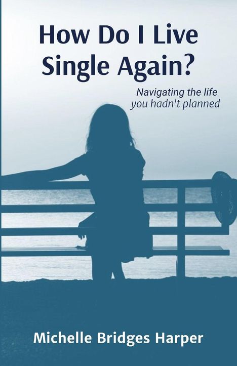Titel: "How Do I Live Single Again?" Untertitel: "Navigating the life you hadn't planned" Autor: Michelle Bridges Harper. Silhouette einer sitzenden Frau am Meer.