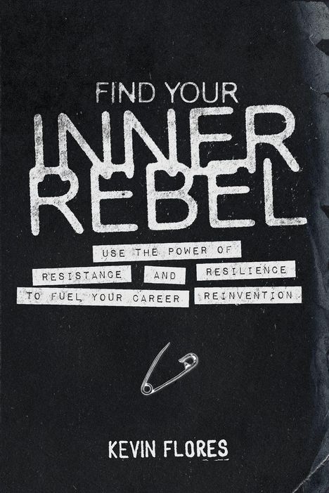 "Find Your Inner Rebel. Use the power of resistance and resilience to fuel your career reinvention. Kevin Flores." Text vor schwarzem Hintergrund. Sicherheitsnadel darunter.