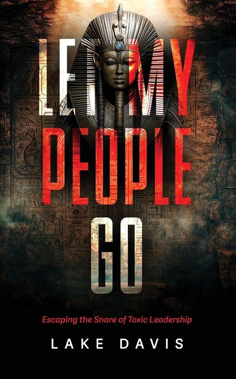 TEXT: "LET MY PEOPLE GO", "ESCAPING THE SNARE OF TOXIC LEADERSHIP", "LAKE DAVIS". Pharaonenbüste vor Hieroglyphen.