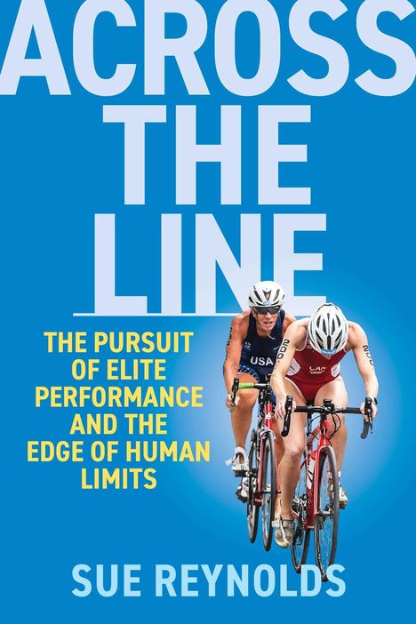 Text: "ACROSS THE LINE", "THE PURSUIT OF ELITE PERFORMANCE AND THE EDGE OF HUMAN LIMITS", "SUE REYNOLDS". Zwei Radfahrer in Aktion.