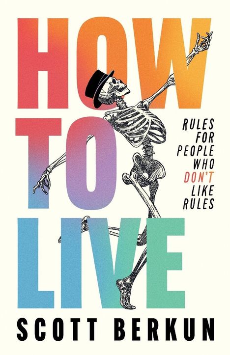 Titel: "HOW TO LIVE". Text: "Rules for people who DON'T like rules". Autor: "Scott Berkun". Skelett mit Hut im Hintergrund.