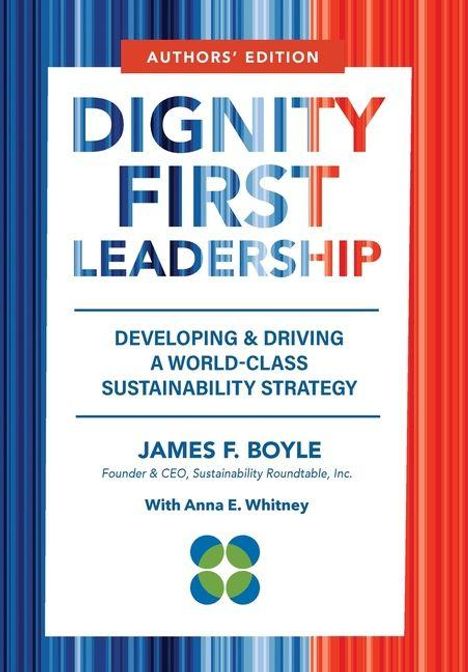 "AUTHORS' EDITION. DIGNITY FIRST LEADERSHIP. DEVELOPING & DRIVING A WORLD-CLASS SUSTAINABILITY STRATEGY. JAMES F. BOYLE."