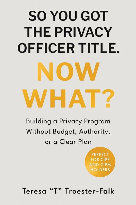 Teresa T Troester-Falk: So You Got the Privacy Officer Title. Now What?, Buch