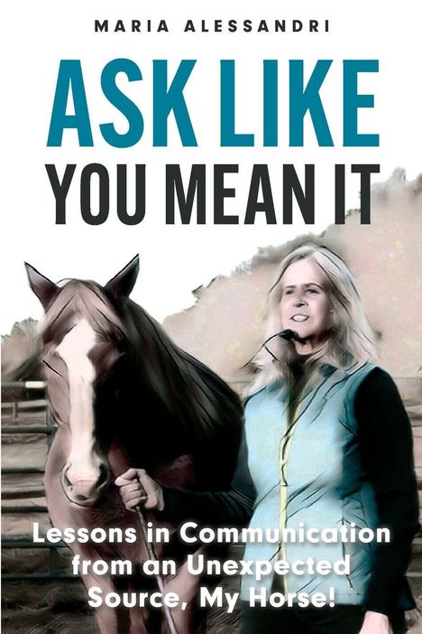 Cover eines Buches von Maria Alessandri: "ASK LIKE YOU MEAN IT". Frau mit Pferd.