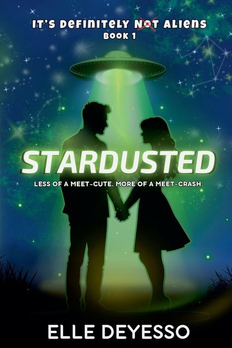 Text: "IT'S DEFINITELY NOT ALIENS BOOK 1", "STARDUSTED", "LESS OF A MEET-CUTE. MORE OF A MEET-CRASH.", "ELLE DEYESSO". 

Eine Illustration mit einem UFO und zwei Personen.