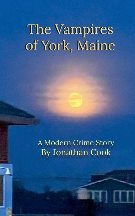 "The Vampires of York, Maine. A Modern Crime Story By Jonathan Cook." Ein dämmriger Himmel mit Vollmond über Häusern.