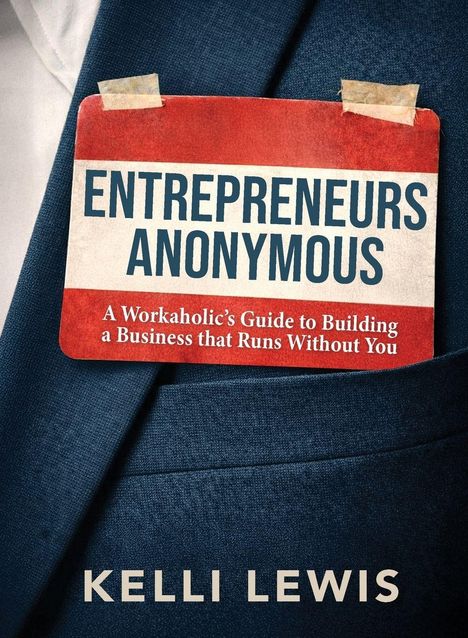 Text: "ENTREPRENEURS ANONYMOUS: A Workaholic’s Guide to Building a Business that Runs Without You. KELLI LEWIS." Auf einem Anzug.