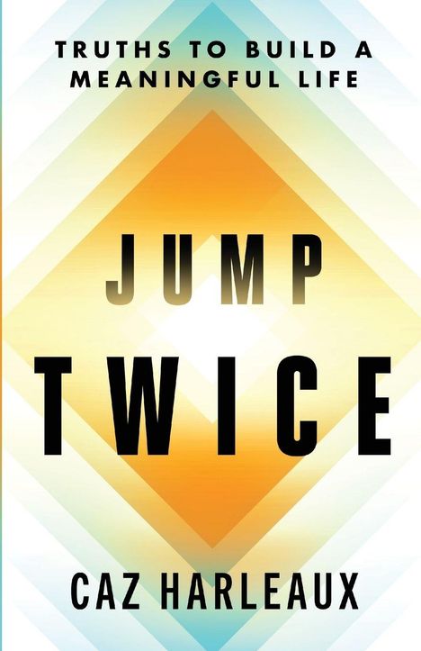 Titel: "Jump Twice" von Caz Harleaux. Text: "Truths to Build a Meaningful Life". Hintergrund: Farbiger Diamantverlauf.