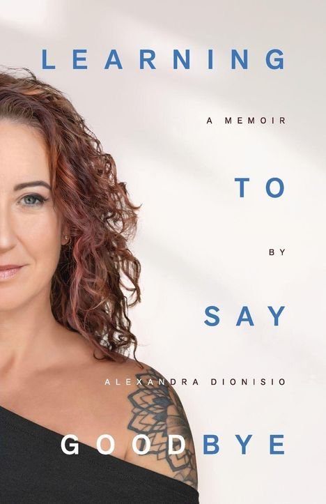 "Learning to Say Goodbye, A Memoir by Alexandra Dionisio." Frau mit lockigem Haar und Tattoo auf der Schulter.