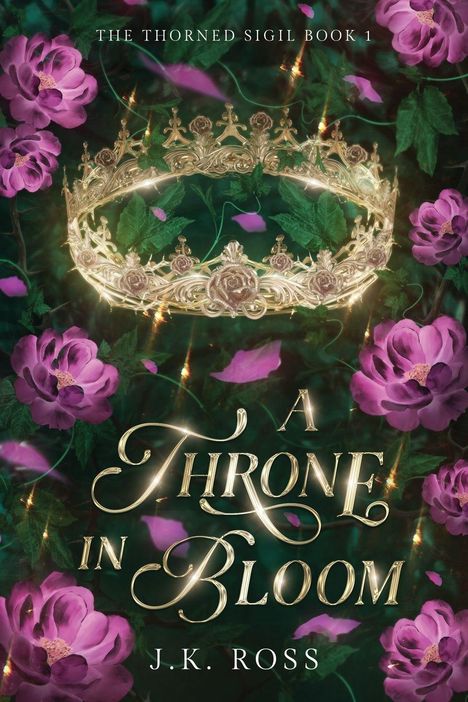 "The Thorned Sigil Book 1", "A Throne in Bloom", "J.K. Ross". Goldene Krone mit Rosen umgeben von lila Blumen.