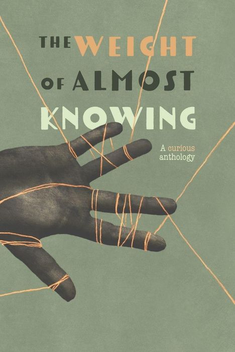 „The Weight of Almost Knowing“, „A curious anthology“, Hand von Fäden umwickelt, abstrakter Hintergrund.