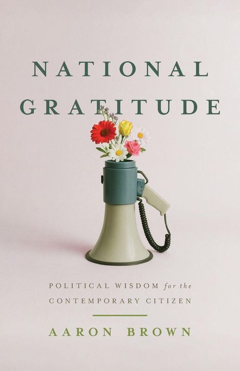 "NATIONAL GRATITUDE" oben, "Political Wisdom for the Contemporary Citizen" darunter. Bild eines Megaphons mit Blumen.