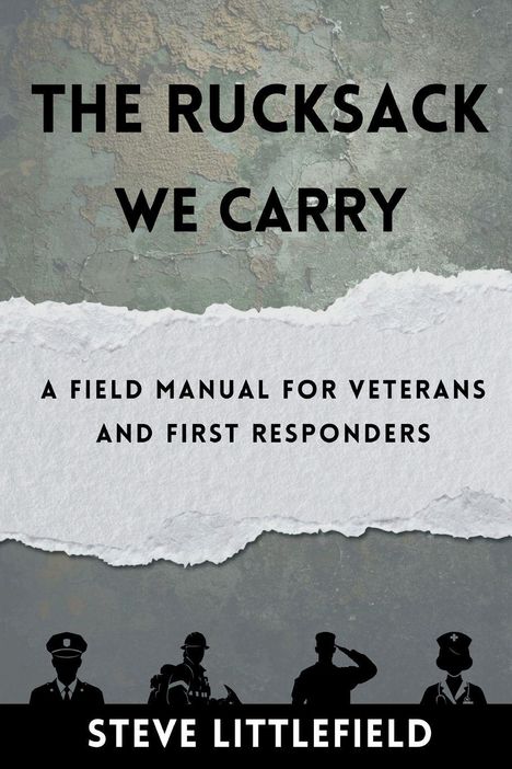 "The Rucksack We Carry: A Field Manual for Veterans and First Responders" von Steve Littlefield. Silhouetten von Figuren.