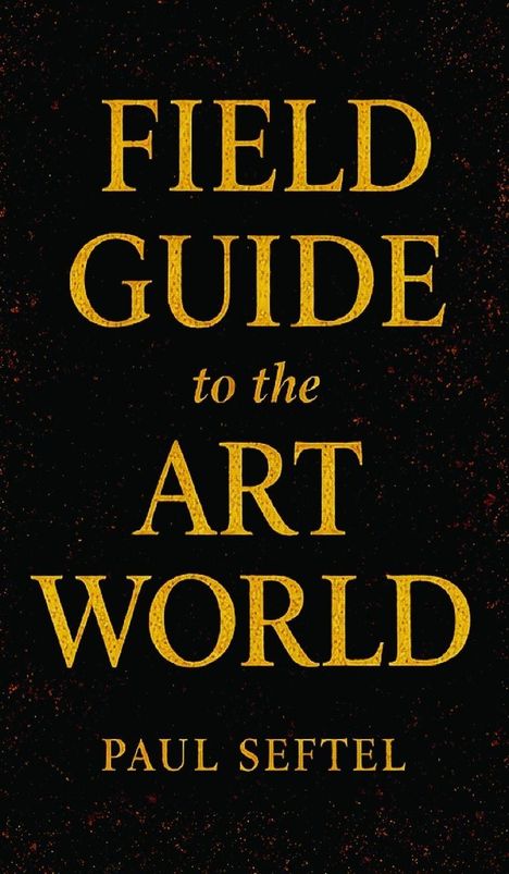 „FIELD GUIDE to the ART WORLD“ von PAUL SEFTEL. Goldene Schrift auf schwarzem Hintergrund.