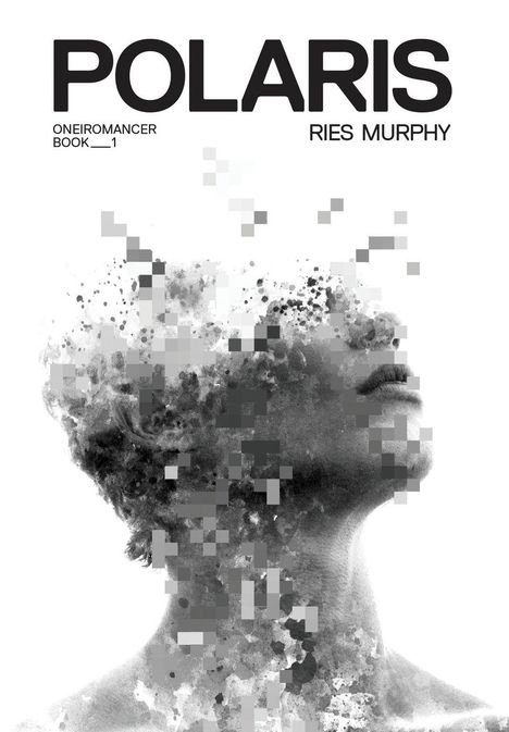 Titel: POLARIS. Untertitel: ONEIROMANCER BOOK 1. Autor: RIES MURPHY. Darstellung: Pixelige, fragmentierte Kopfskulptur.