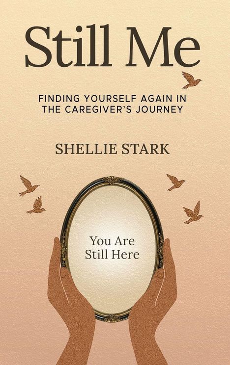 "Still Me", "Finding Yourself Again in the Caregiver’s Journey", "Shellie Stark", "You Are Still Here". Illustration mit Händen und Vögeln.