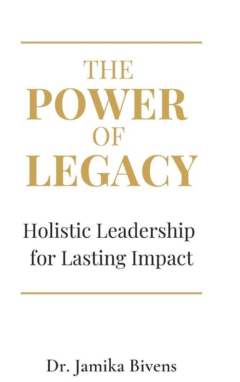 "The Power of Legacy: Holistic Leadership for Lasting Impact" von Dr. Jamika Bivens. Schlichtes, elegantes Design.