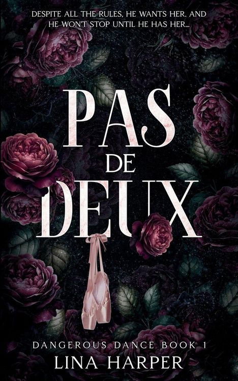 „Pas de Deux“, oben: „Despite all the rules, he wants her, and he won't stop until he has her...“, unten: „Dangerous Dance Book 1. Lina Harper“. Rosa Spitzenschuhe, umgeben von dunklen Rosen.