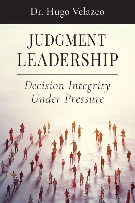 "Dr. Hugo Velazco, Judgment Leadership: Decision Integrity Under Pressure." Menschenmenge auf hellem Boden verteilt.
