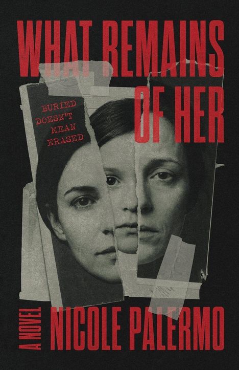 "What Remains Of Her", "Buried Doesn't Mean Erased", "Nicole Palermo". Collage von zwei zerrissenen Frauengesichtern.