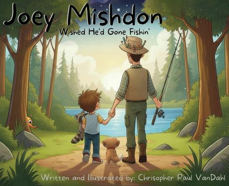 "Joey Mishdon: Wished He’d Gone Fishin’. Written and Illustrated by: Chrisopher Paul VanDahl." Illustration: Kind und Mann gehen Hand in Hand zum See im Wald, ein Hund ist dabei.