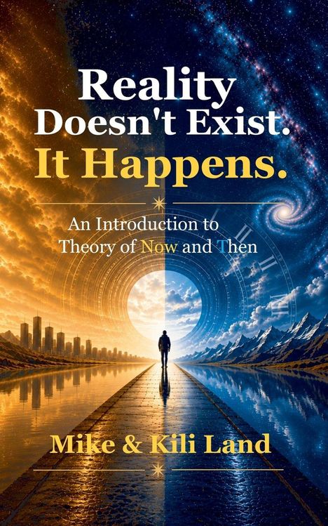 "Reality Doesn't Exist. It Happens. An Introduction to Theory of Now and Then. Mike & Kili Land." Zwei kontrastierende Welten.