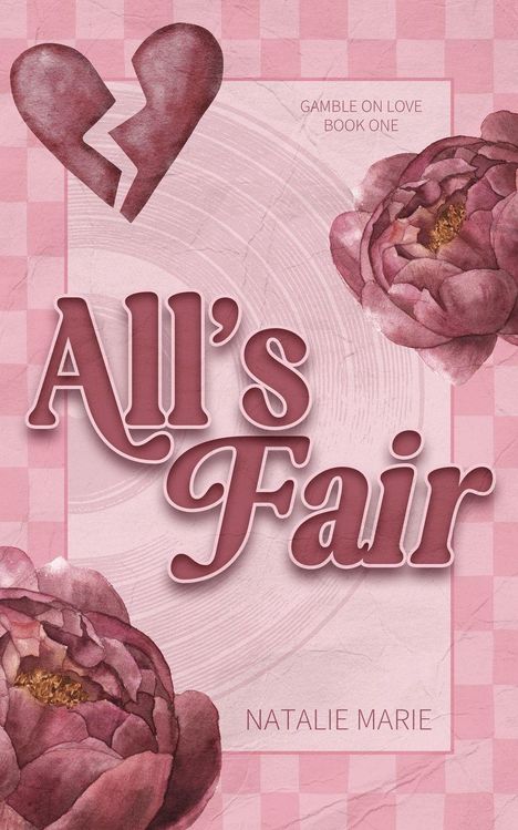 "GAMBLE ON LOVE BOOK ONE", "All's Fair", "NATALIE MARIE". Rosafarbene Blumen und gebrochenes Herz auf kariertem Hintergrund.
