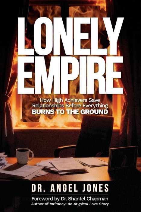 Titel: "Lonely Empire". Untertitel: "How High Achievers Save Relationships Before Everything Burns to the Ground". Autor: Dr. Angel Jones. Vorstand von Dr. Shantel Chapman.

Hintergrund: Ein Fenster in Flammen. Schreibtisch mit Dokumenten und einer Tasse.