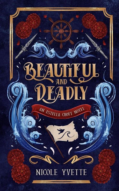 "Beautiful and Deadly", "An Estella Croft Novel", "Nicole Yvette". Illustration mit Blumen, Wellen, Dolchen, Steuerrad.