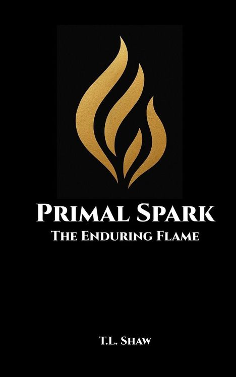 "Primal Spark: The Enduring Flame" von T.L. Shaw. Goldenes Flammenlogo auf schwarzem Hintergrund.