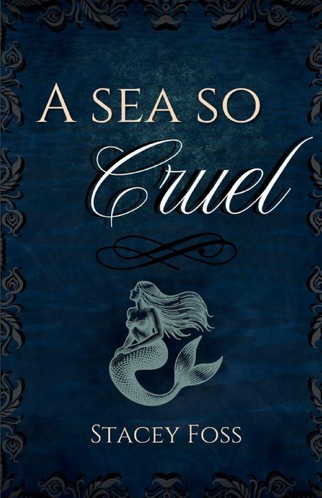 Text: "A sea so Cruel", "Stacey Foss". Illustration: Eine Meerjungfrau auf blauem Hintergrund mit dekorativem Rahmen.
