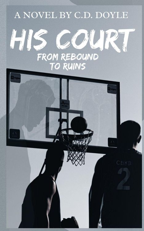Text: "A Novel by C.D. Doyle", "His Court", "From Rebound to Ruins". Zwei Basketballspieler vor einem Korb.